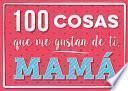 100 Cosas Que Me Gustan de Ti, Mama