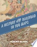 Libro A History of the Railroad in 100 Maps