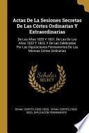 Libro Actas de la Sesiones Secretas de Las Córtes Ordinarias Y Extraordinarias: de Los Años 1820 Y 1821, de Las de Los Años 1822 Y 1823, Y de Las Celebradas