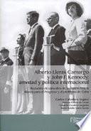 Alberto Lleras Camargo y John F. Kennedy: amistad y política internacional. Recuento de episodios de la guerra fría, la alianza para el progreso y el problema en cuba.