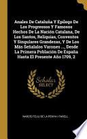 Libro Anales De Cataluña Y Epilogo De Los Progressos Y Famosos Hechos De La Nación Catalana, De Los Santos, Reliquias, Conventos Y Singulares Grandezas, Y De Los Más Señalalos Varones ..., Desde La Primera Población De España Hasta El Presente Año 1709, ...