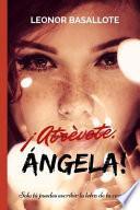 Libro ¡atrévete, Ángela!: Solo Tú Puedes Escribir La Letra de Tu Canción