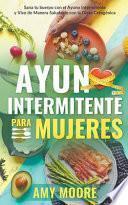 Libro Ayuno intermitente para mujeres: Sana tu cuerpo con el ayuno intermitente y vive de manera saludable con la dieta cetogénica