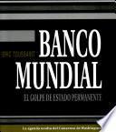 Banco Mundial, el golpe de estado permanente