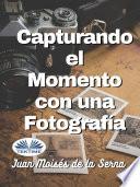 Libro Capturando el momento con una fotografia