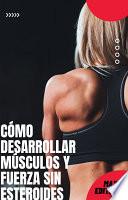 Libro Cómo desarrollar músculos y fuerza sin esteroides