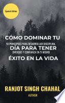 Libro CÓMO DOMINAR TU DÍA PARA TENER ÉXITO EN LA VIDA: 10 PRINCIPIOS PARA DESARROLLAR DISCIPLINA, ENFOQUE Y CONFIANZA EN TI MISMO