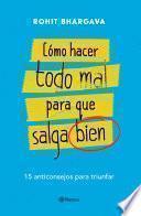 Libro Cómo hacer todo mal para que salga bien