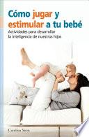 Libro Cómo Jugar y Estimular a Tu Bebé