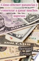 Cómo obtener ganancias y comenzar a ganar muchos ingresos