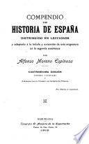 Compendio de historia de España, distribuído en lecciones y adaptado á la índole y extensión de esta asignatura en la segunda enseñanza