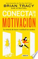 Libro Conecta con la motivación. Siembra la motivación a voluntad / The Science of Motivation: Strategies & Techniques for Turning Dreams into Destiny