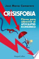 Crisisfobia. Claves para sobrevivir al apocalipsis económico