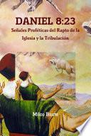DANIEL 8:23 Señales Proféticas del Rapto de la Iglesia y la Tribulación