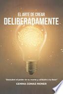 Libro El Arte de crear deliberadamente: Descubre el poder de tu mente y utilízalo a tu favor.