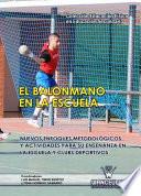 El Balonmano en la Escuela. Nuevos enfoques metodológicos y actividades para su Enseñanza en la Escuela y Clubs Deportivos