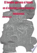 Libro El hombre que veía el futuro en el estiércol y otras historias fantásticas