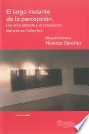 El largo instante de la percepción. Los años setenta y el crepúsculo del arte en Colombia