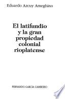 El latifundio y la gran propiedad colonial rioplatense