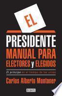 El presidente. Manual para electores y elegidos / The President. A Manual for Vo ters and the People They Elect