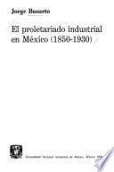 El proletariado industrial en México, (1850-1930)