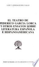 El teatro de Federico García Lorca y otros ensayos sobre literatura española e hispanoamericana