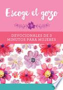 Escoge El Gozo: Devocionales de 3 Minutos Para Mujeres