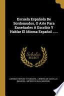 Escuela Española De Sordomudos, O Arte Para Enseñarles A Escribir Y Hablar El Idioma Español ......