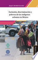 Libro Exclusión, discriminación y pobreza de los indígenas urbanos en México