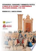 Libro Extranjeros, ciudadanía y membresía: Política a finales de la Colonia y la Independencia en la Nueva Granada 1750- 1830