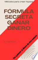 Libro FÓRMULA SECRETA PARA GANAR DINERO: Para ti que quieres hacerte rico