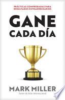 Libro Gane Cada Día: Prácticas Comprobadas Para Resultados Extraordinarios