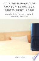 Libro Guía de Usuario de Amazon Echo: Dot, Show, Spot, Look