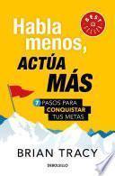 Libro Habla menos, actúa más: 7 pasos para conquistar tus metas/ Just Shut Up and Do It