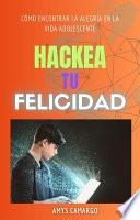 Libro Hackea tu felicidad como encontrar la alegría en la vida adolescente.
