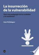 Libro insurrección de la vulnerabilidad, La. Para una pedagogía de los cuidados y la resistencia