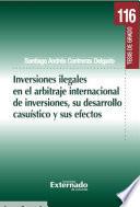 Libro Inversiones ilegales en el arbitraje internacional de inversiones, su desarrollo casuístico y sus efectos.