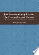 José Antonio Alzate y Ramírez, Su Tiempo, Nuestro Tiempo