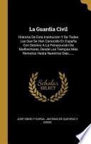 Libro La Guardia Civil: Historia de Esta Institución Y de Todas Las Que Se Han Conocido En España Con Destino a la Persecución de Malhechores,