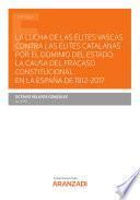 La lucha de las élites vascas contra las élites catalanas por el dominio del Estado: la causa del fracaso constitucional en la España de 1812-2017
