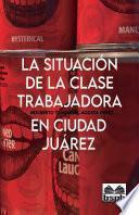 Libro La situación de la clase trabajadora en Ciudad Juárez