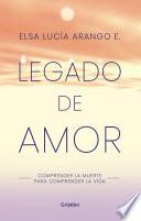 Libro Legado de amor: Comprender la muerte para comprender la vida / Legacy of Love: Understanding Death to Understand Life