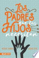 Libro Los Padres Que Tus Hijos Necesitan