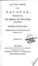 Los seis libros de Galatea, escrita por Miguel de Cervantès Saavedra ; dividida en dos tomos, corregida e illustrada con laminas finas