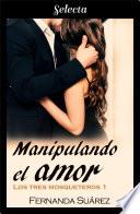 Manipulando el amor (Los tres mosqueteros 1)