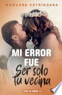 Libro Mi error fue ser solo tu vecina. Serie Mi error 10