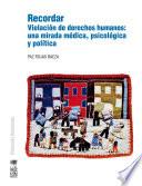 Libro Recordar. Violación de derechos humanos: una mirada médica, psicológica y política