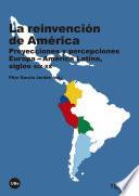 Reinvención de América, La. Proyecciones y percepciones Europa-América Latina, siglos XIX-XX