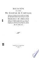 Relación que escribió Fr. Gaspar de Carvajal, fraile de la ordén de Santo Domingo de Guzmán, del nuevo descubrimiento del famoso rio grande