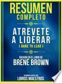 Resumen Completo: Atrevete A Liderar (Dare To Lead) - Basado En El Libro De Brene Brown